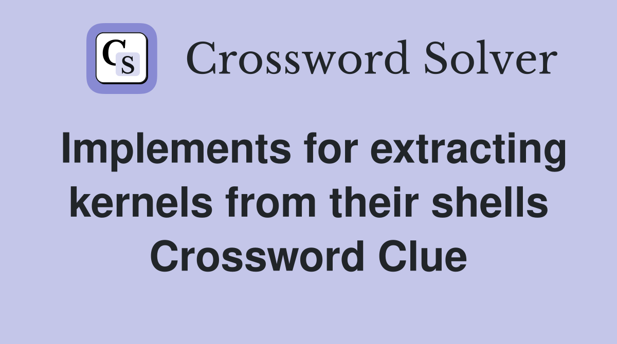 Implements for extracting kernels from their shells Crossword Clue