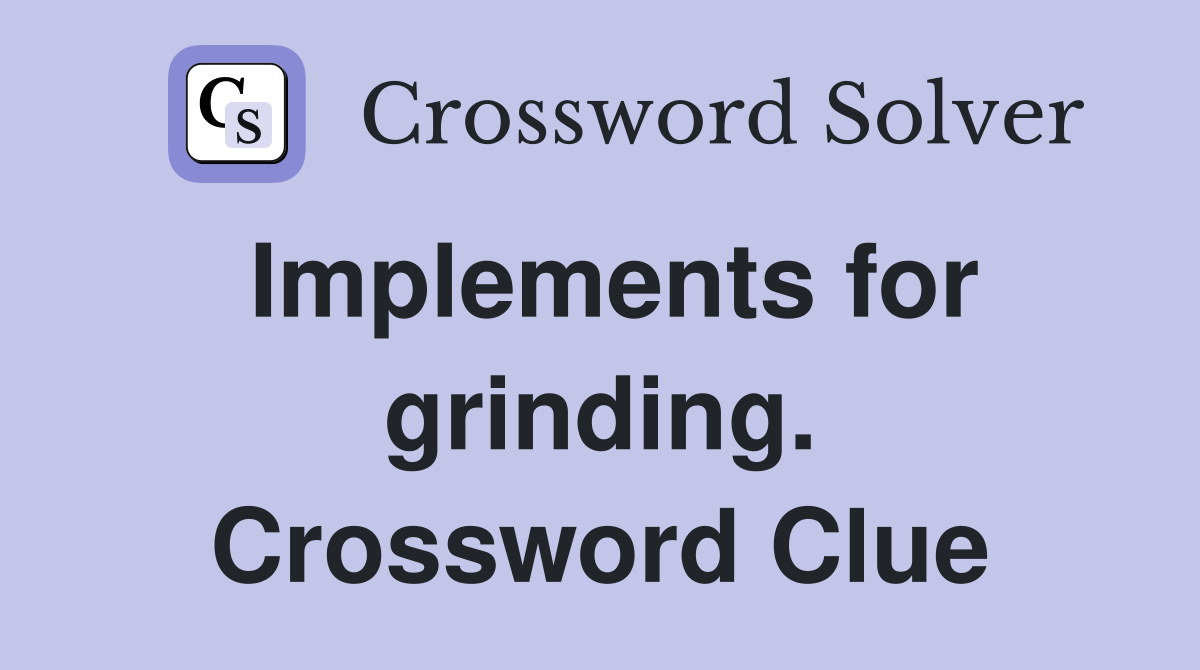 Implements for grinding. Crossword Clue