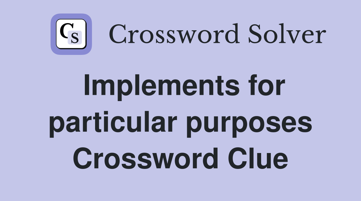Implements for particular purposes Crossword Clue