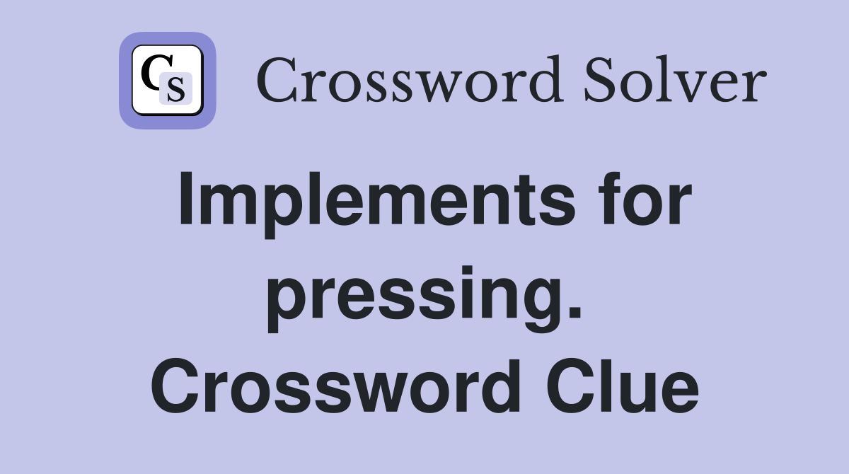 Implements for pressing. Crossword Clue