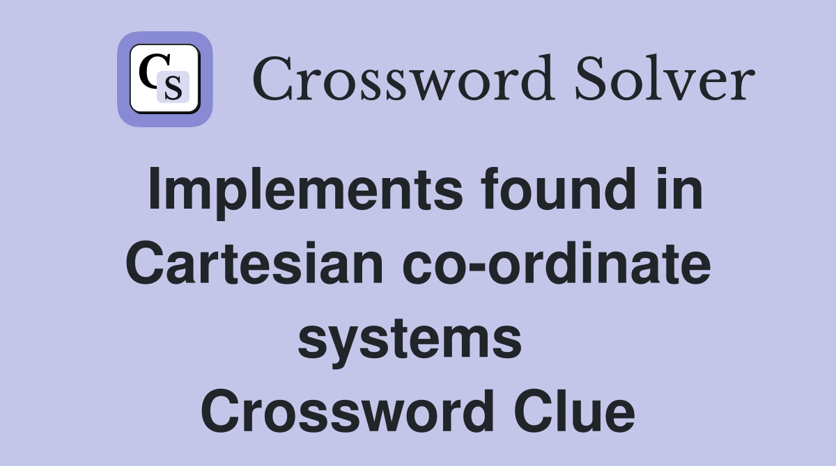 Implements found in Cartesian co-ordinate systems  Crossword Clue