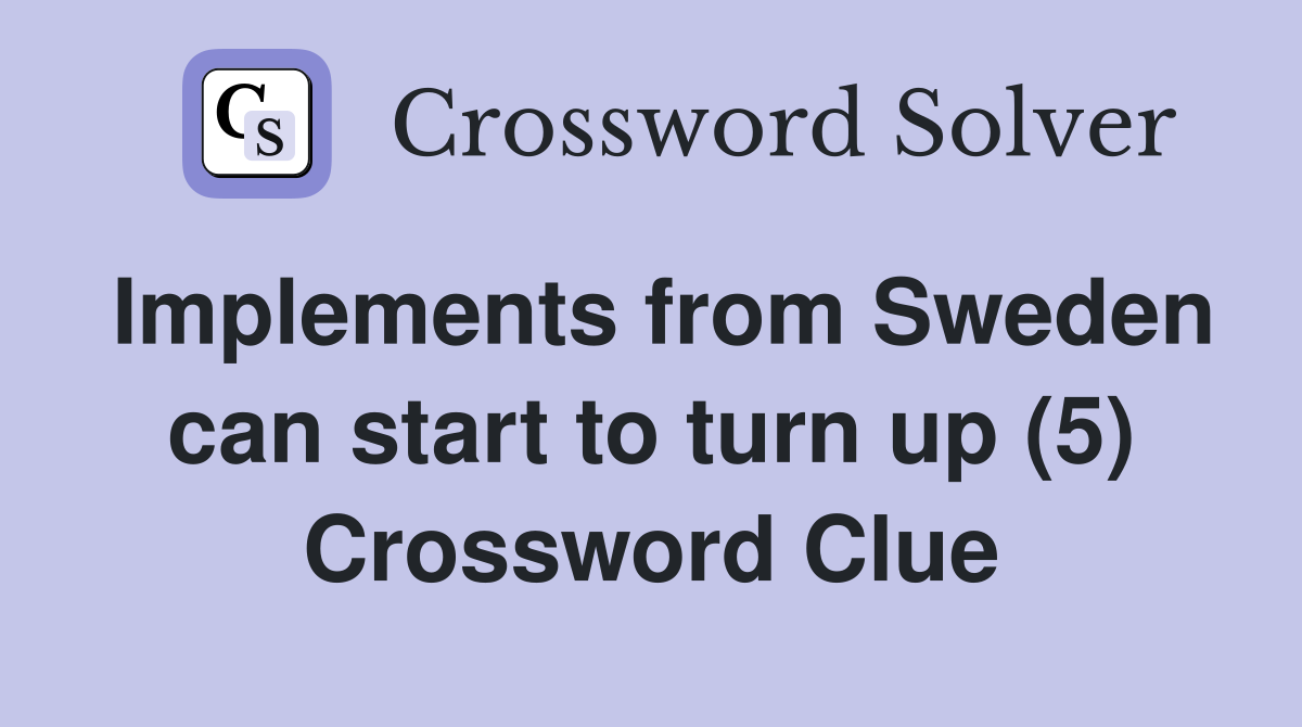 Implements from Sweden can start to turn up (5) Crossword Clue
