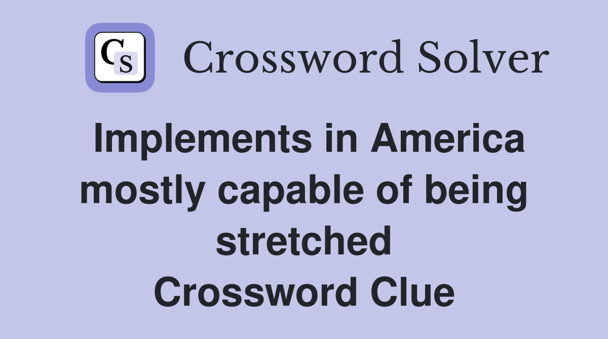 Implements in America mostly capable of being stretched Crossword Clue