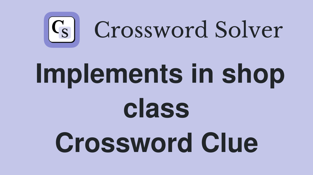 Implements in shop class Crossword Clue