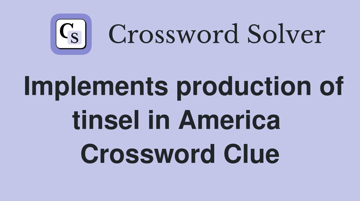Implements production of tinsel in America  Crossword Clue
