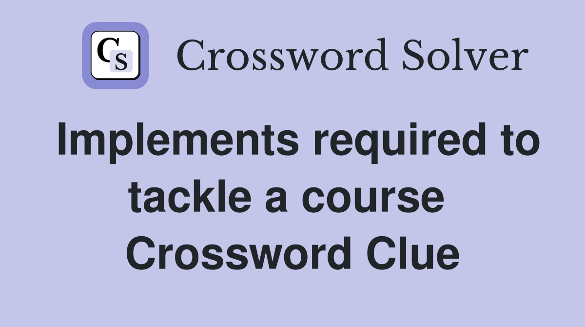 Implements required to tackle a course  Crossword Clue