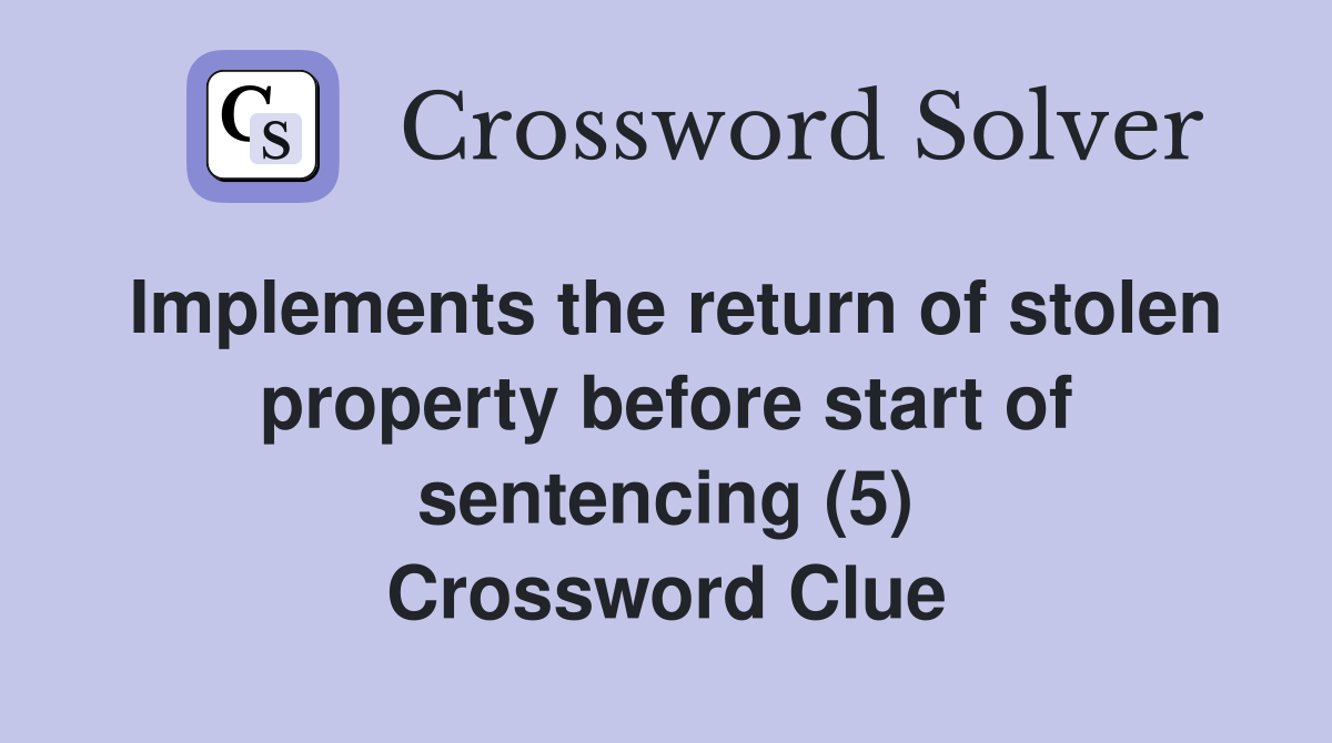 Implements the return of stolen property before start of sentencing (5) Crossword Clue