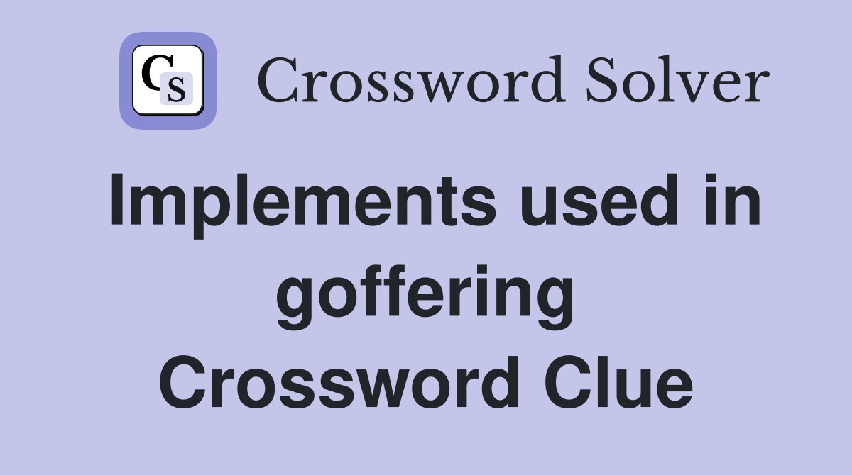 Implements used in goffering Crossword Clue