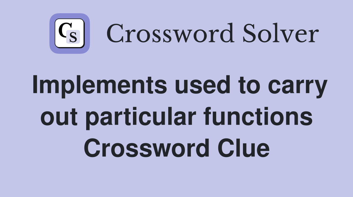Implements used to carry out particular functions Crossword Clue