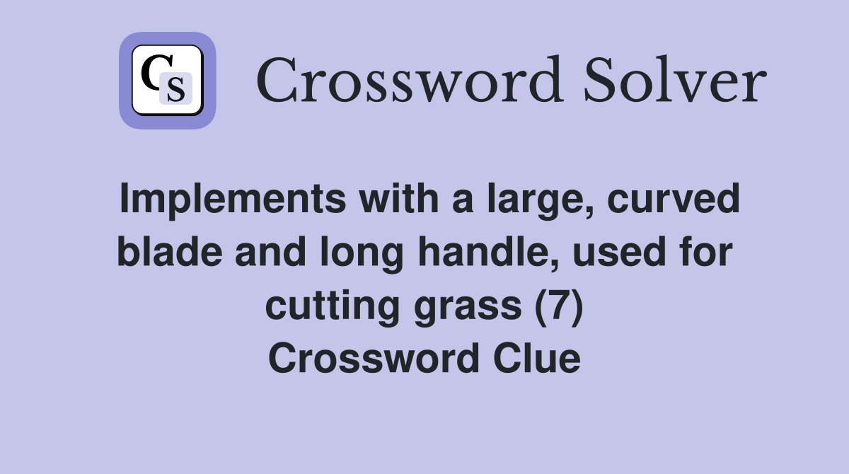 Implements with a large, curved blade and long handle, used for cutting grass (7) Crossword Clue