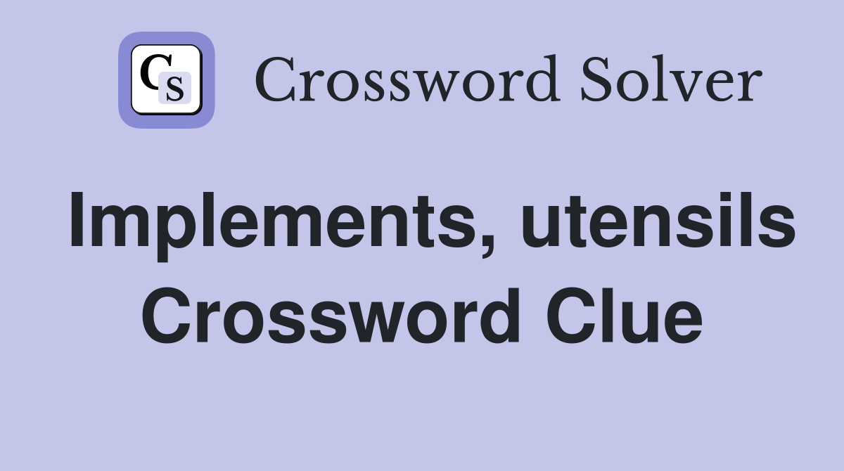 Implements, utensils Crossword Clue