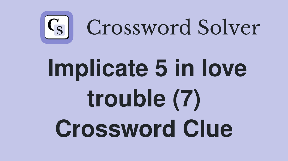 Implicate 5 in love trouble (7) Crossword Clue