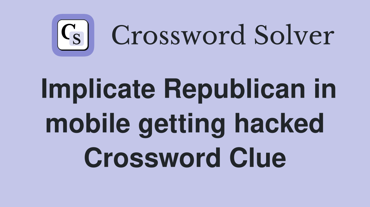 Implicate Republican in mobile getting hacked Crossword Clue