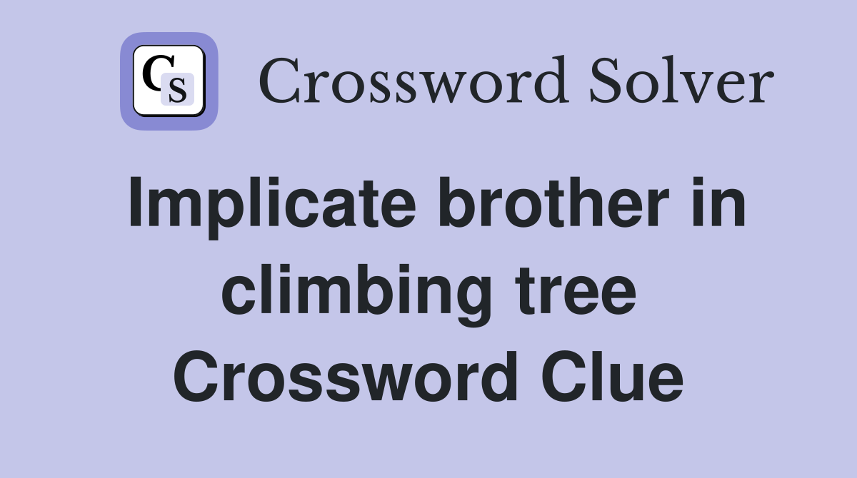 Implicate brother in climbing tree Crossword Clue