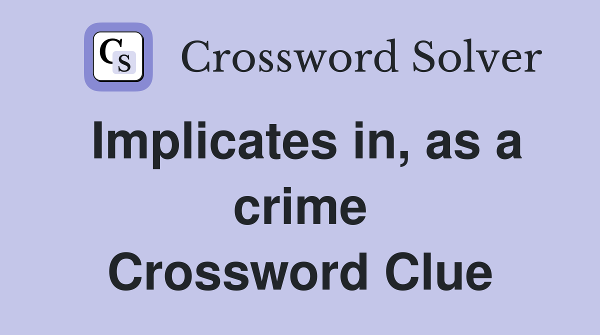 Implicates in, as a crime Crossword Clue