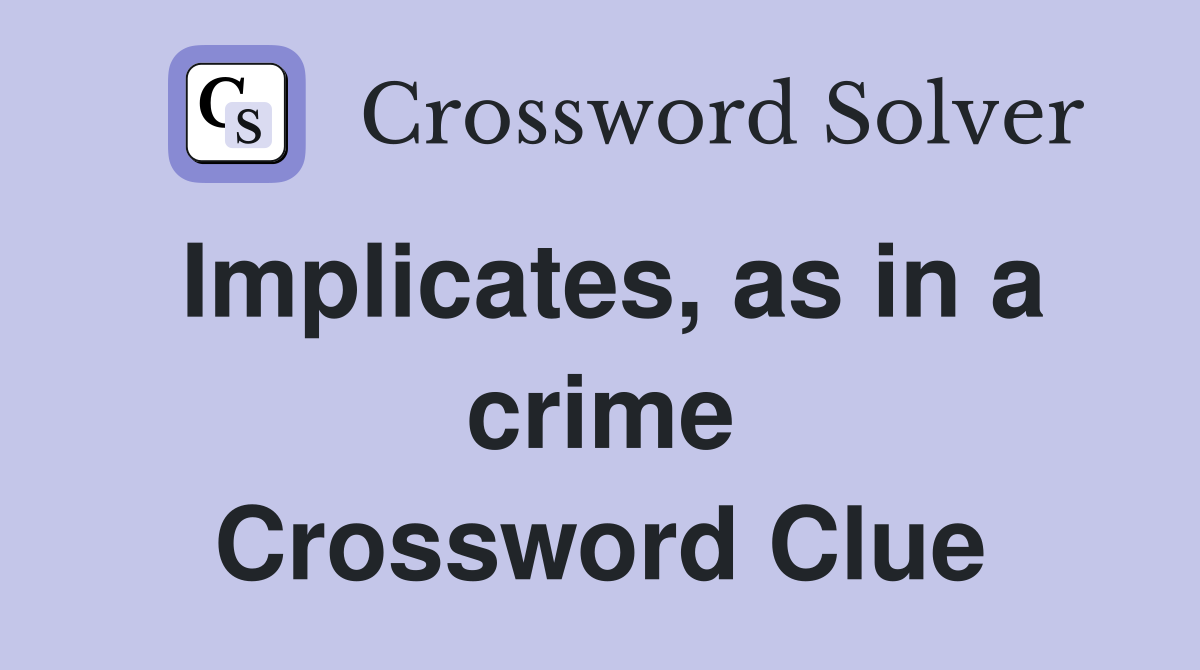 Implicates, as in a crime Crossword Clue