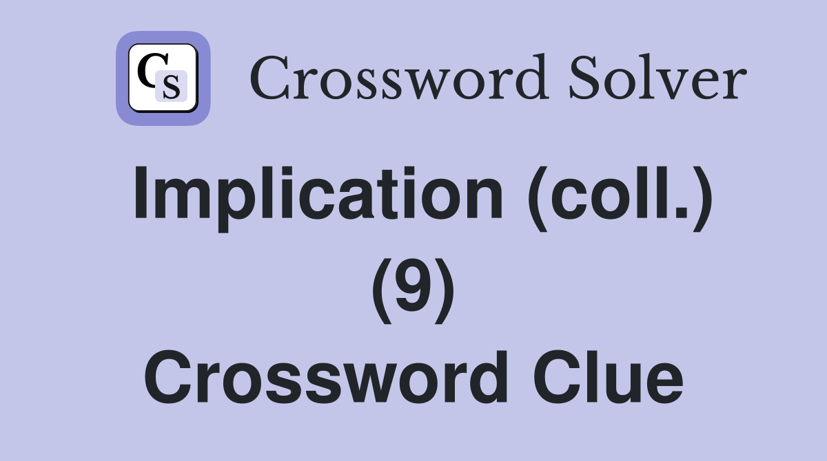 Implication (coll.) (9) Crossword Clue