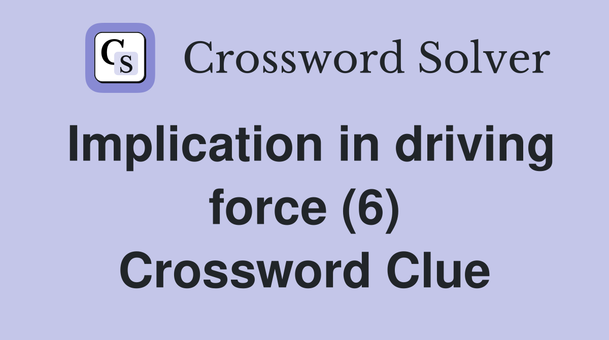 Implication in driving force (6) Crossword Clue