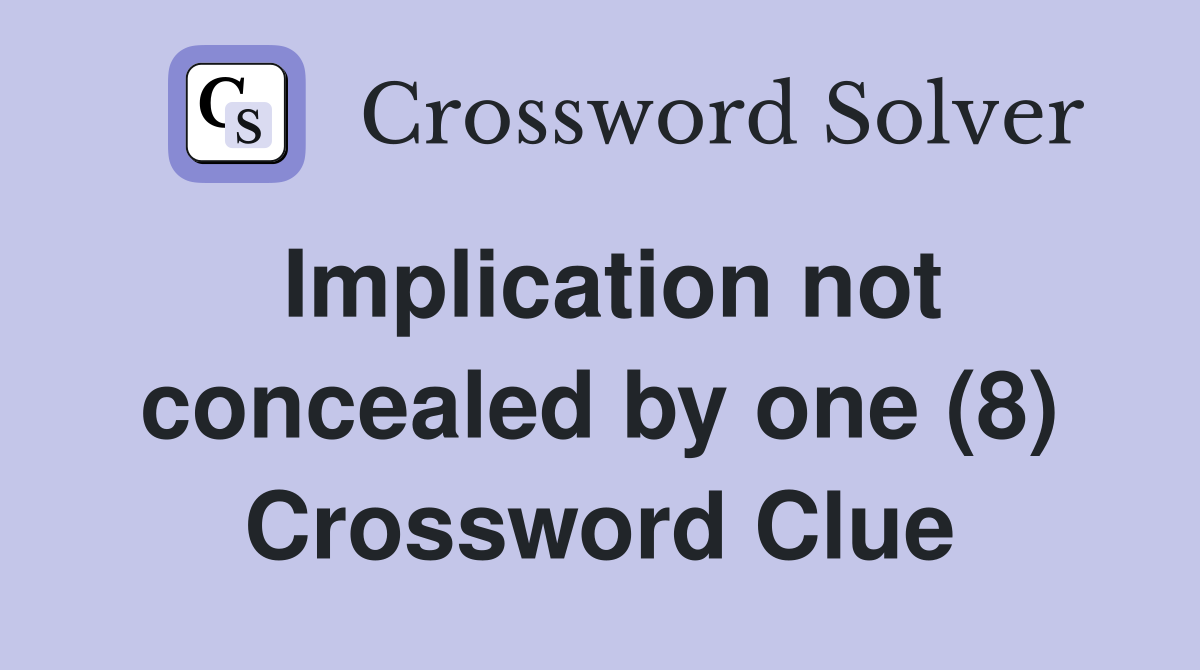 Implication not concealed by one (8) Crossword Clue