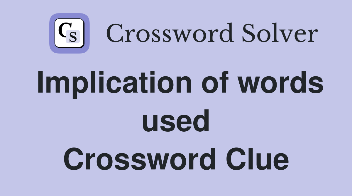 Implication of words used Crossword Clue