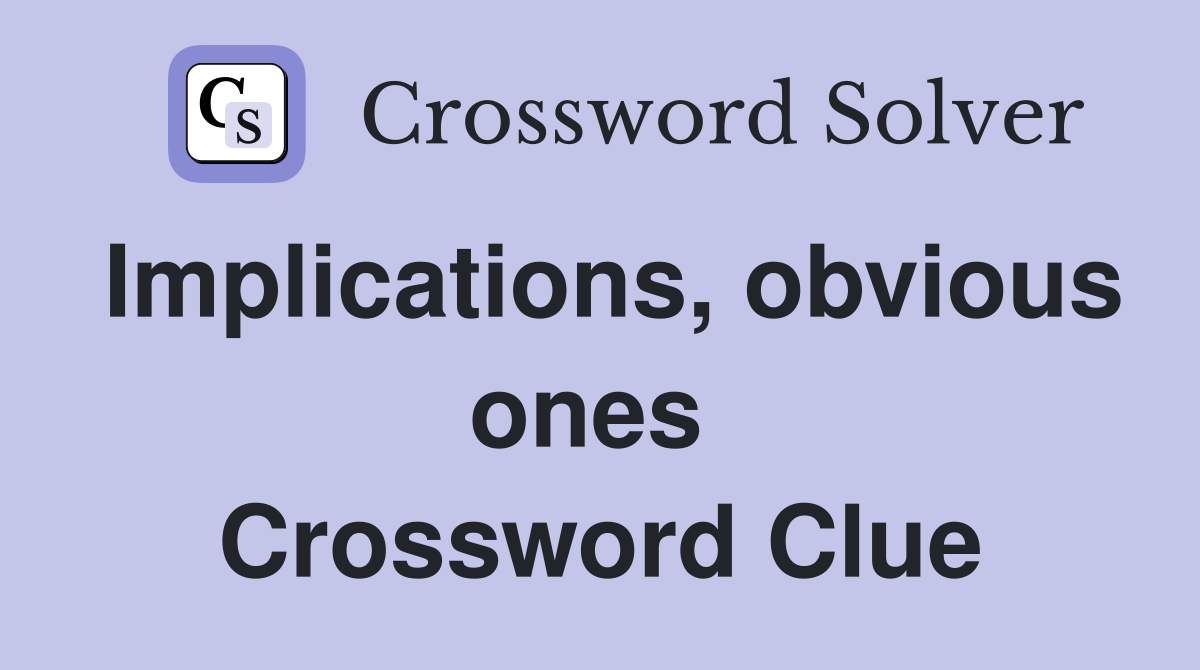 Implications, obvious ones  Crossword Clue