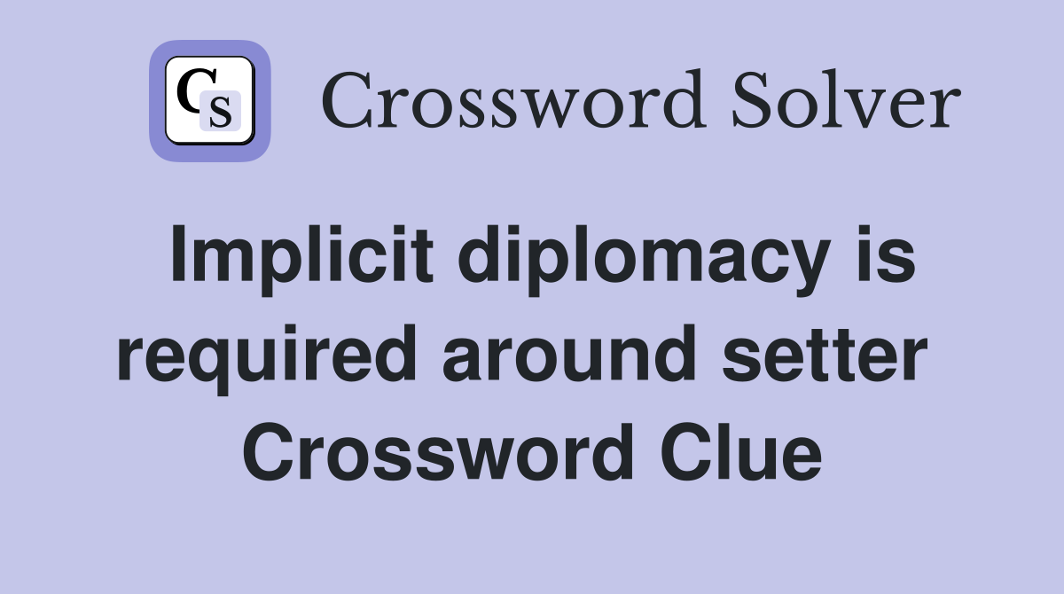Implicit diplomacy is required around setter  Crossword Clue