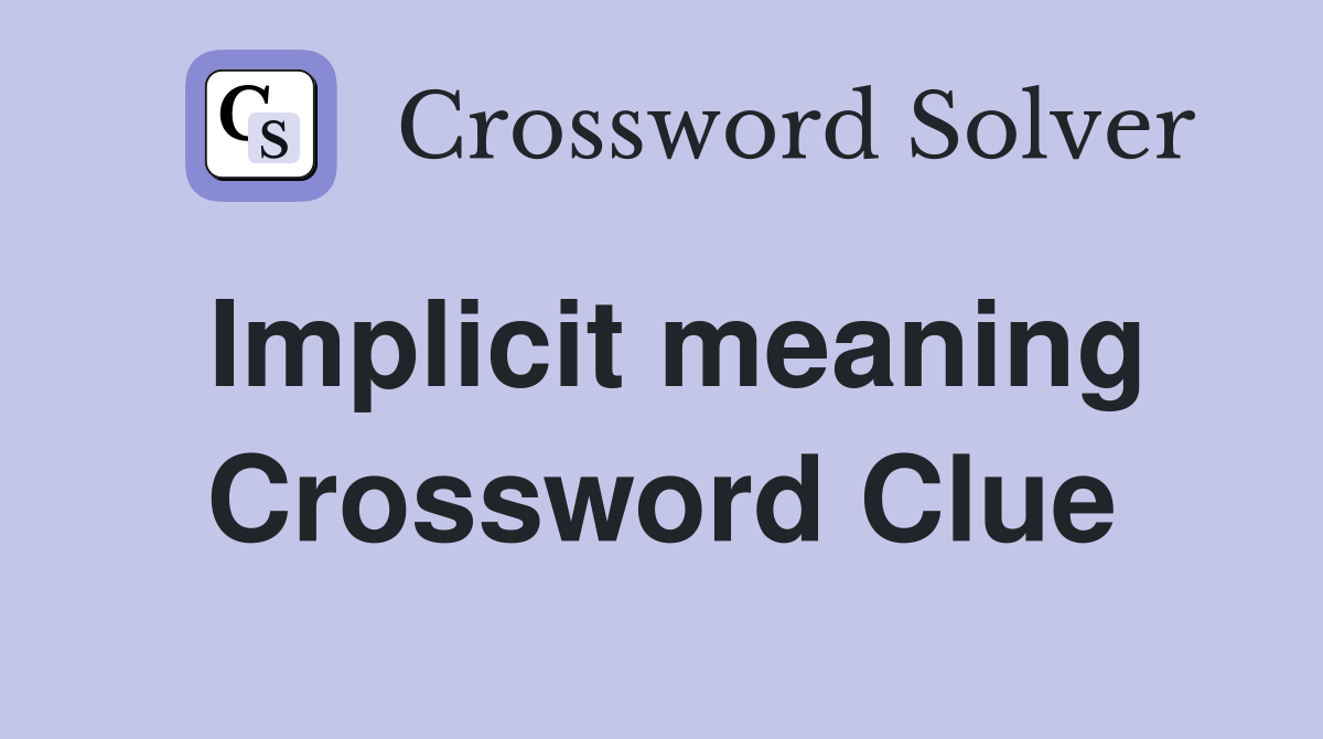 Implicit meaning Crossword Clue