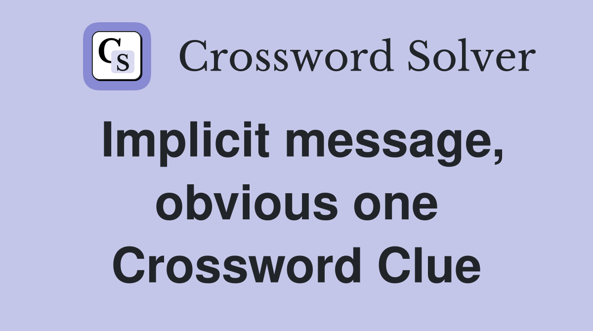 Implicit message, obvious one Crossword Clue