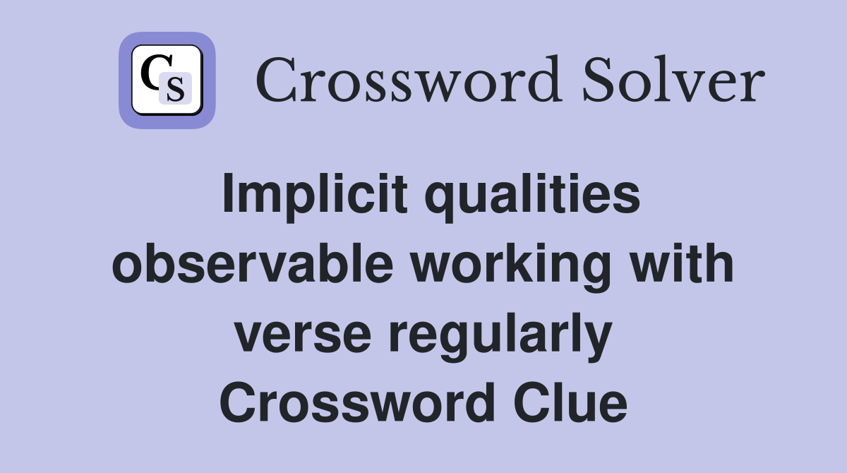 Implicit qualities observable working with verse regularly Crossword Clue