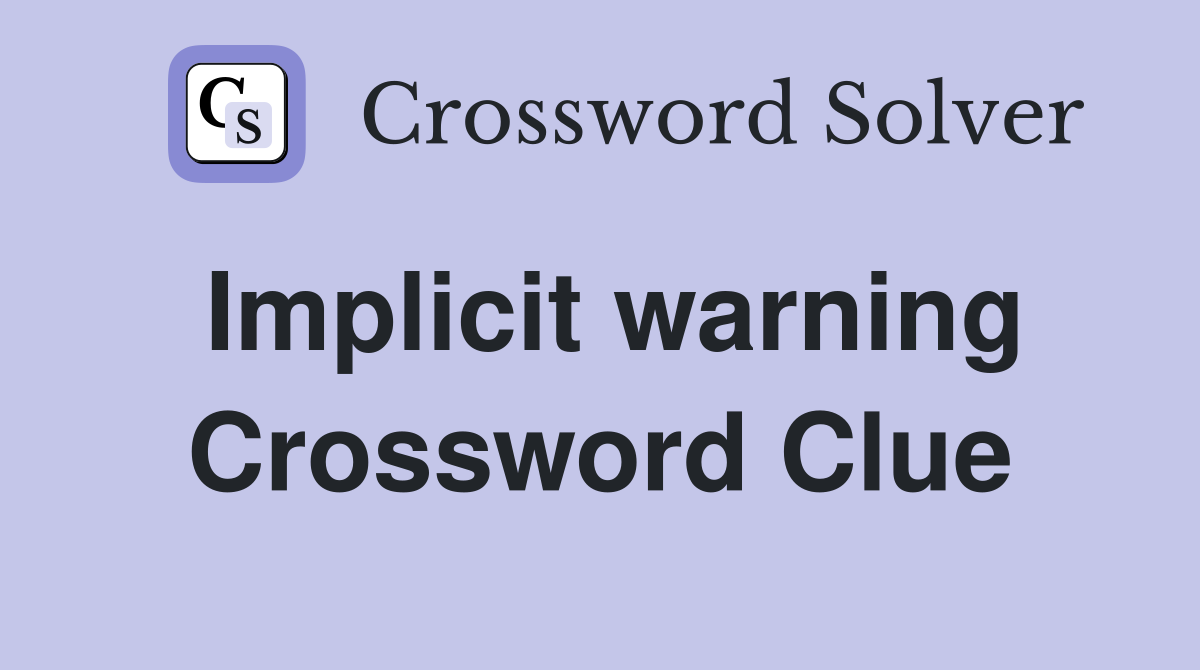 Implicit warning Crossword Clue