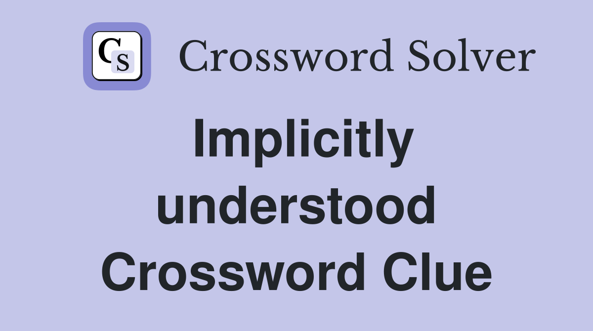 Implicitly understood Crossword Clue
