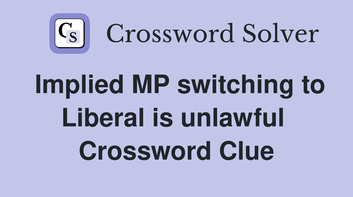Implied MP switching to Liberal is unlawful  Crossword Clue
