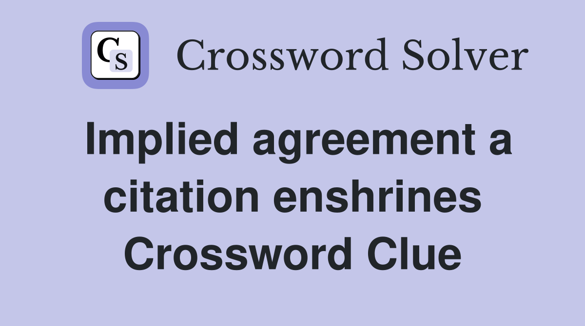 Implied agreement a citation enshrines Crossword Clue