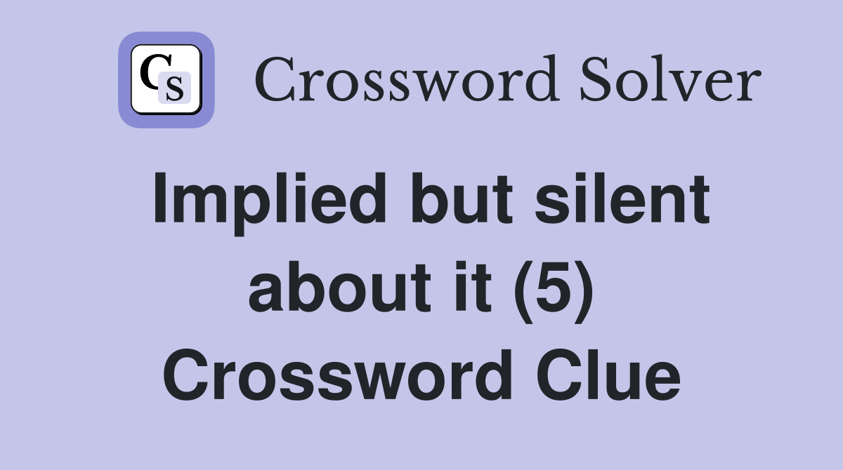 Implied but silent about it (5) Crossword Clue
