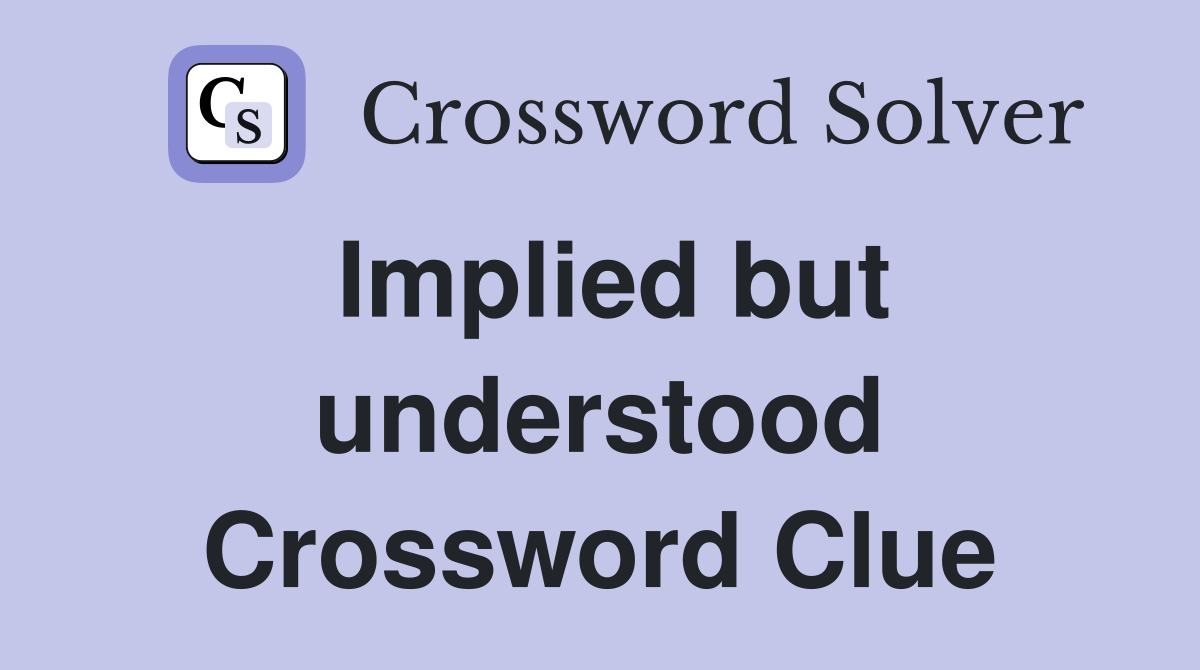 Implied but understood Crossword Clue