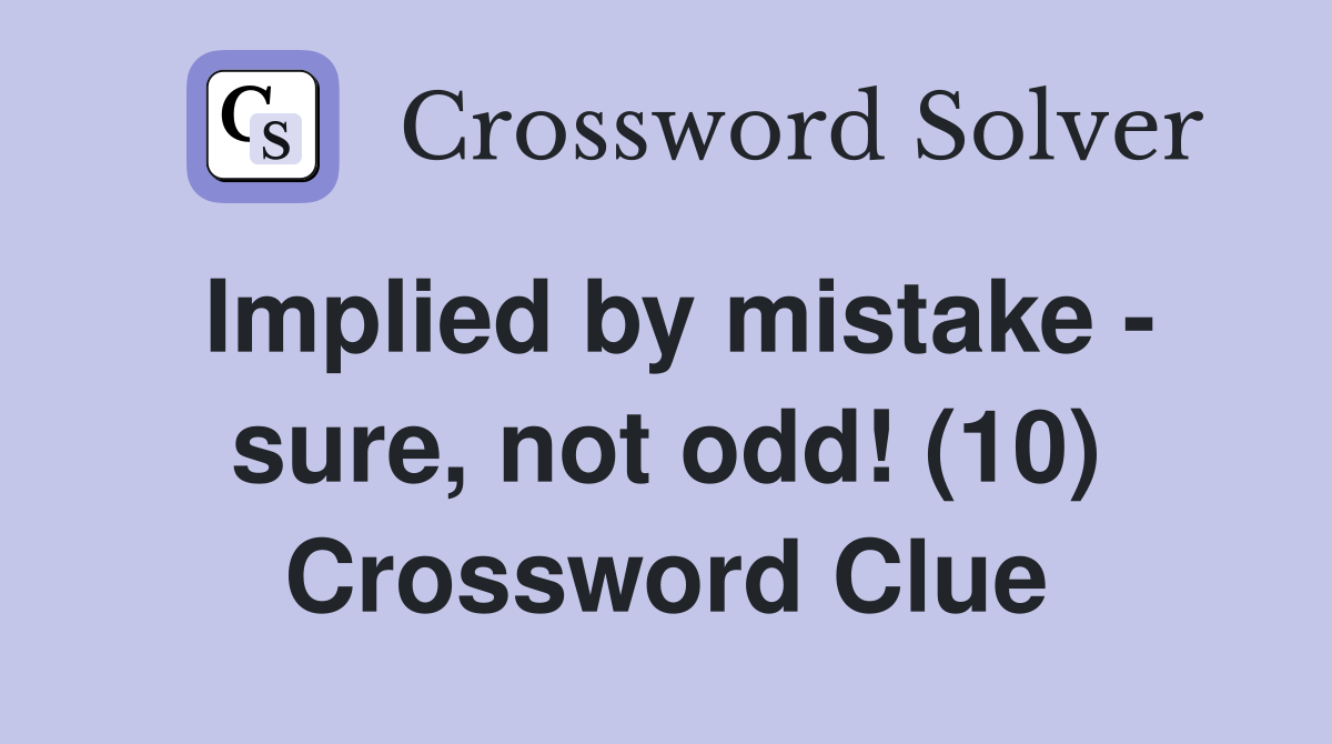 Implied by mistake - sure, not odd! (10) Crossword Clue