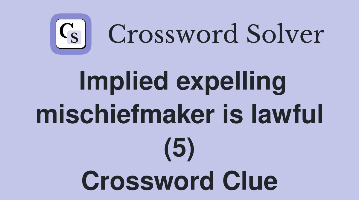 Implied expelling mischiefmaker is lawful (5) Crossword Clue