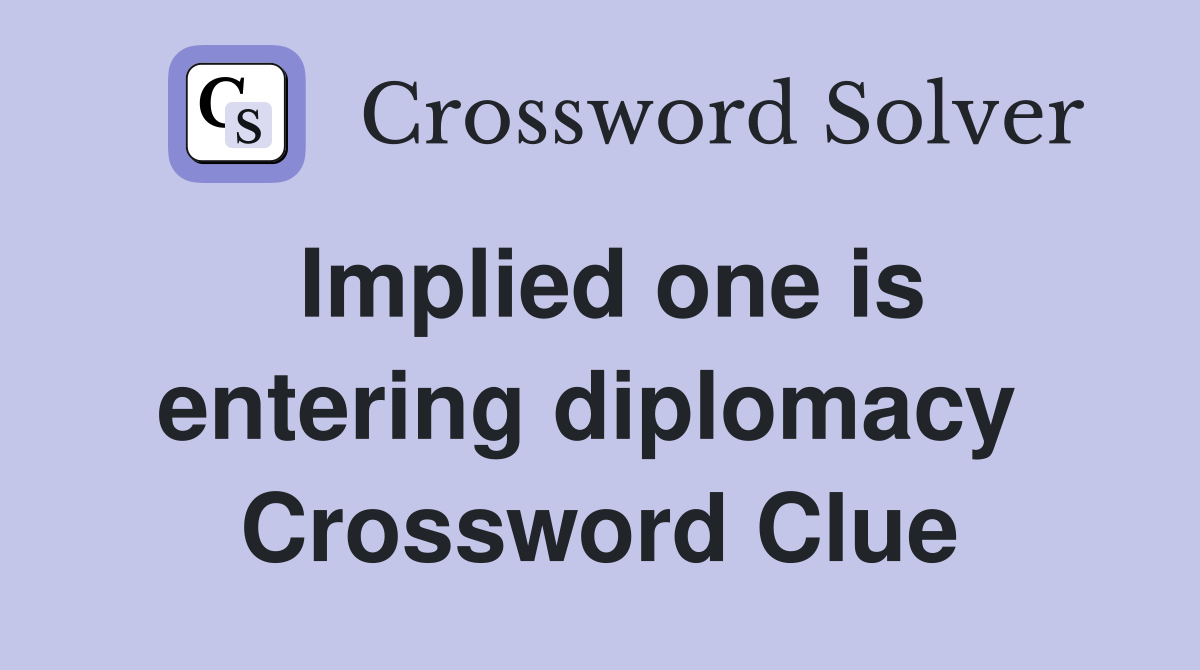 Implied one is entering diplomacy  Crossword Clue