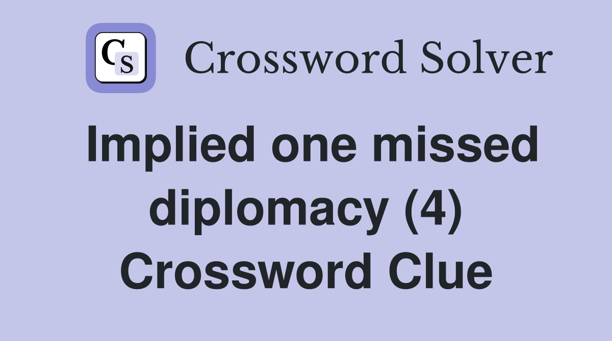 Implied one missed diplomacy (4) Crossword Clue