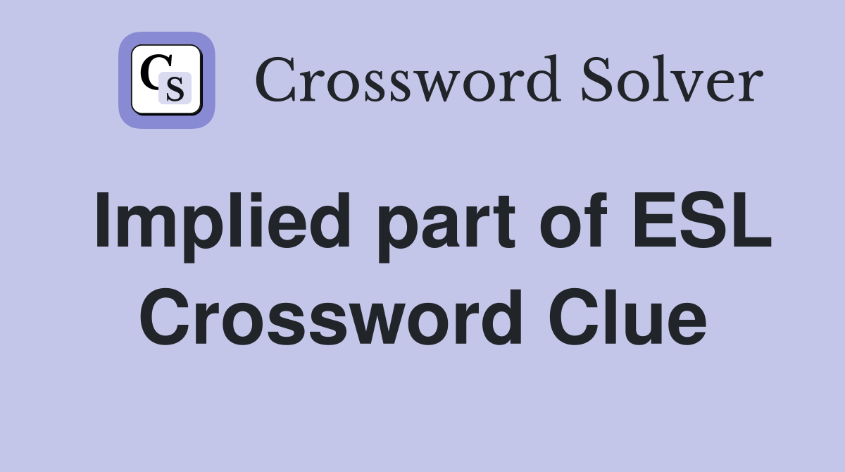 Implied part of ESL Crossword Clue