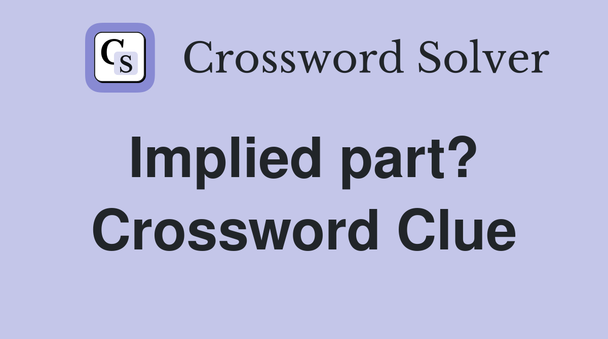 Implied part?  Crossword Clue