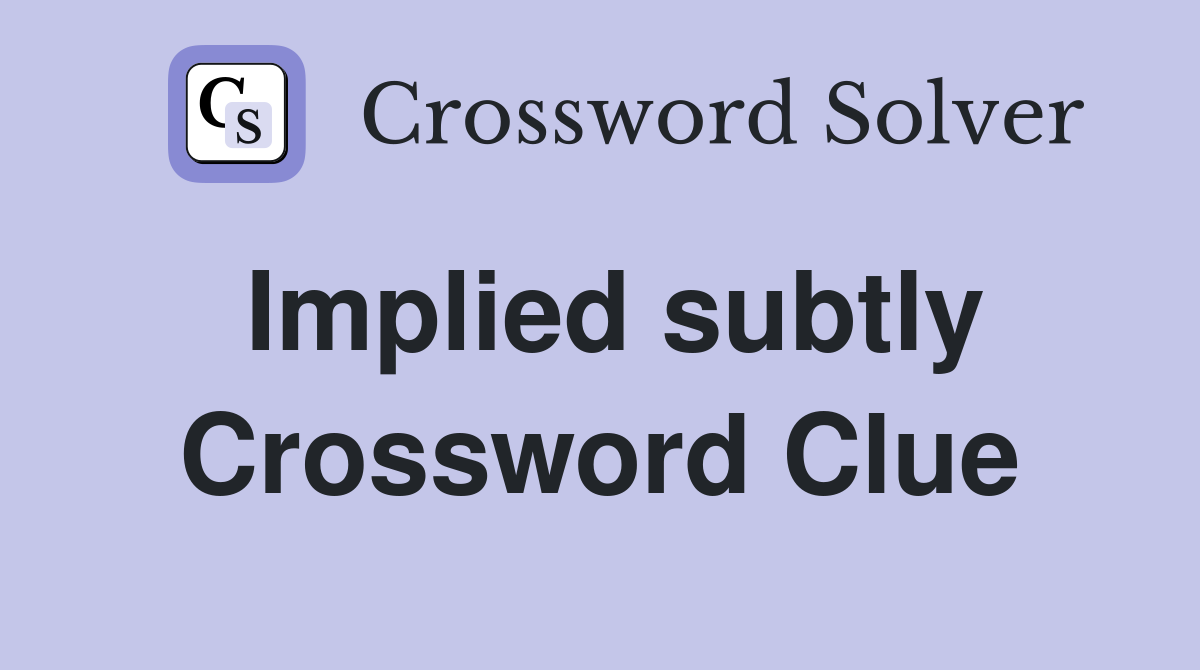 Implied subtly Crossword Clue