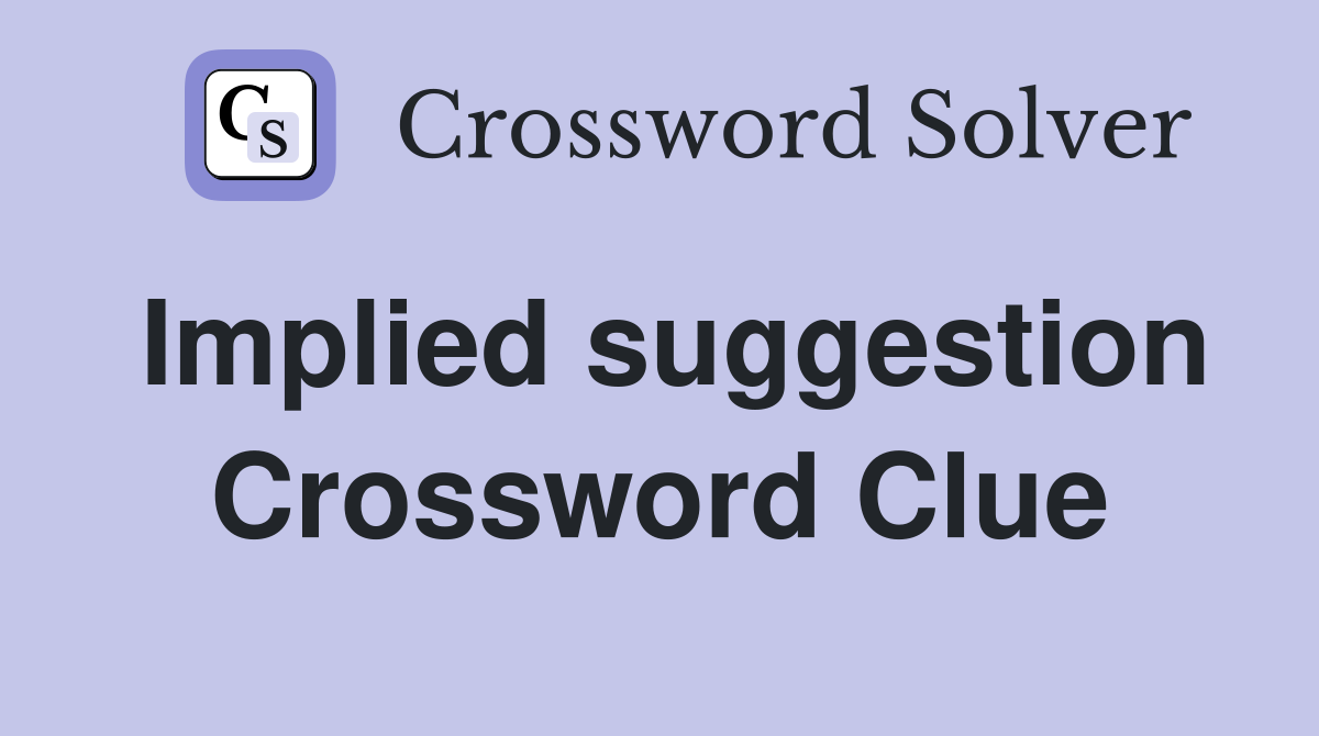 Implied suggestion Crossword Clue