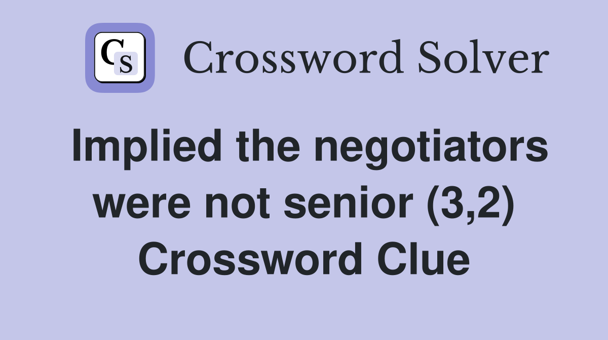 Implied the negotiators were not senior (3,2) Crossword Clue