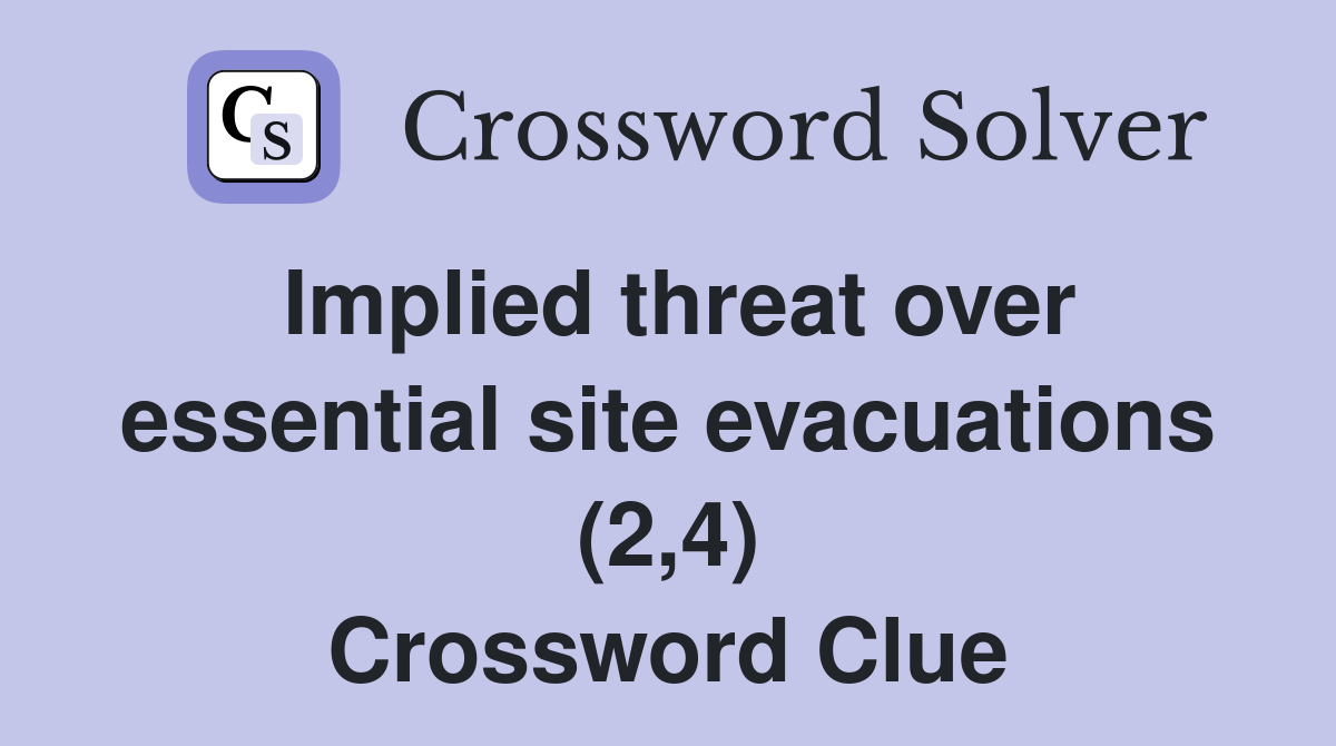 Implied threat over essential site evacuations (2,4) Crossword Clue