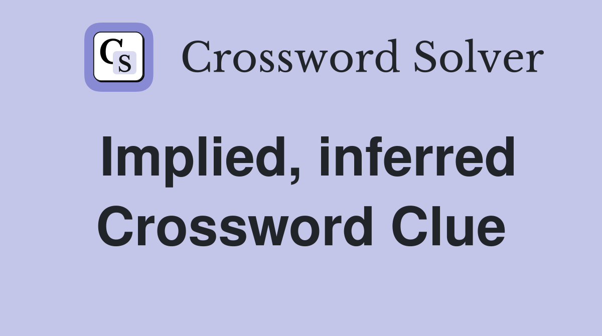 Implied, inferred Crossword Clue