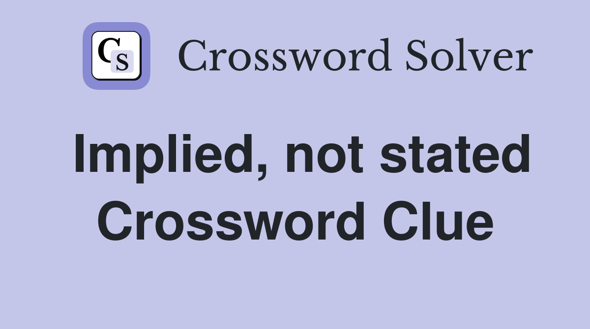 Implied, not stated Crossword Clue