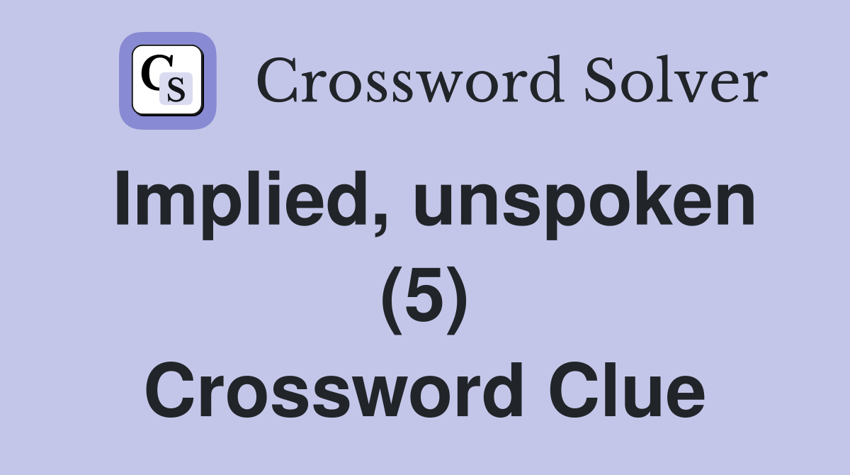 Implied, unspoken (5) Crossword Clue