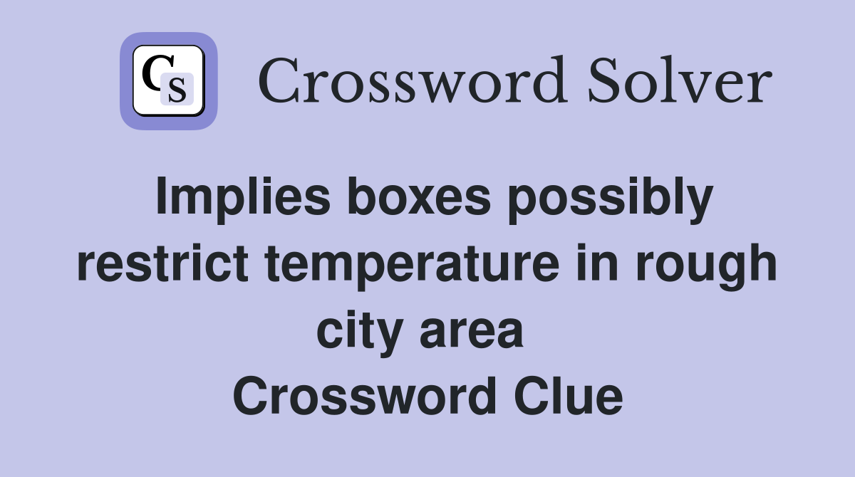 Implies boxes possibly restrict temperature in rough city area  Crossword Clue