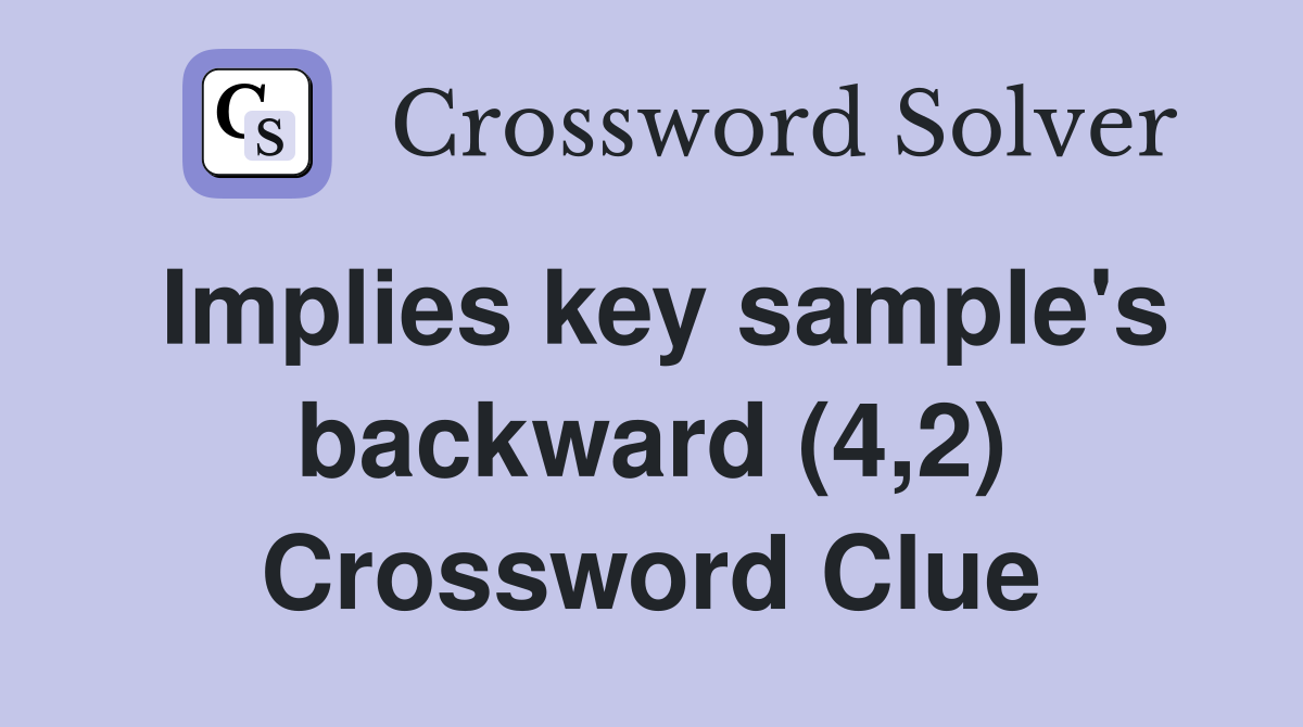 Implies key sample's backward (4,2) Crossword Clue